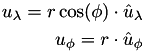 \begin{eqnarray*} u_\lambda = r\cos(\phi)\cdot\hat{u}_\lambda \\ u_\phi = r\cdot\hat{u}_\phi \end{eqnarray*}