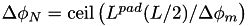 $\Delta\phi_N=\mathrm{ceil}\left( L^{pad} (L/2) / \Delta\phi_m\right)$