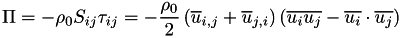 \[ \Pi = -\rho_0 S_{ij}\tau_{ij} = -\frac{\rho_0}{2}\left(\overline{u}_{i,j}+\overline{u}_{j,i}\right)\left(\overline{u_iu_j} - \overline{u_i}\cdot\overline{u_j}\right) \]