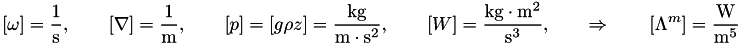 \[ \left[\omega \right]=\frac{1}{\mathrm{s}}, \qquad \left[\nabla \right]= \frac{1}{\mathrm{m}} , \qquad \left[ p \right]=\left[g\rho z\right] = \frac{\mathrm{kg}}{\mathrm{m}\cdot\mathrm{s}^2} , \qquad \left[ W \right] = \frac{\mathrm{kg}\cdot\mathrm{m}^2}{\mathrm{s}^3}, \qquad \Rightarrow \qquad \left[ \Lambda^m \right] = \frac{\mathrm{W}}{\mathrm{m}^5} \]